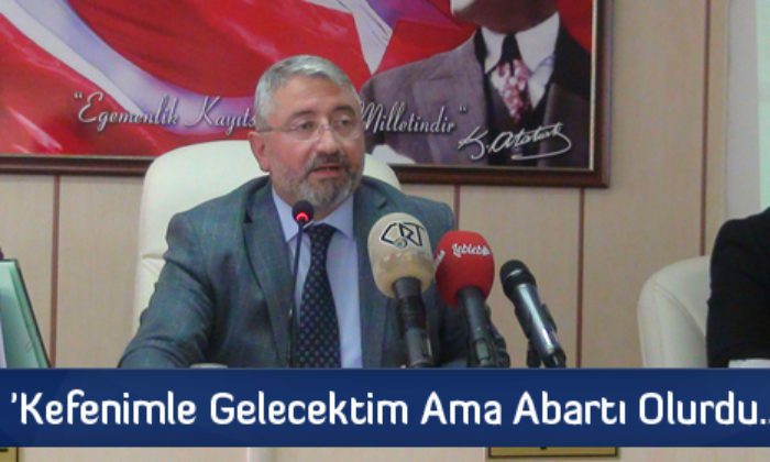 ‘Kefenimle Gelecektim Ama Abartı Olurdu…’