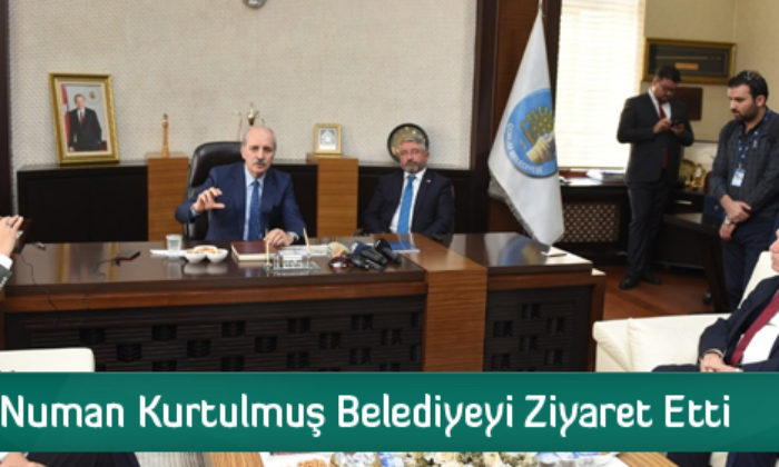 Numan Kurtulmuş Belediyeyi Ziyaret Etti