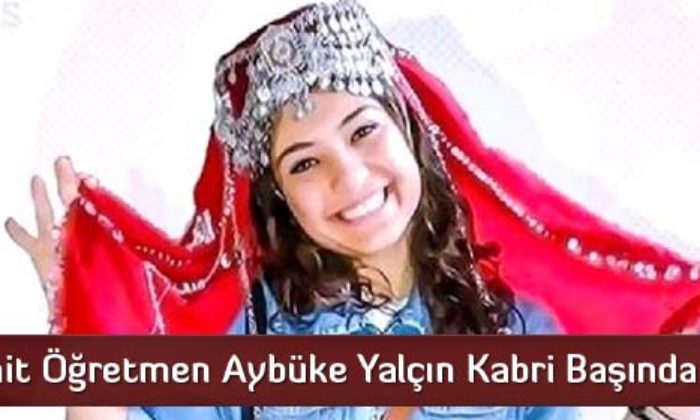 Şehit Öğretmen Aybüke Yalçın Kabri Başında Anıldı