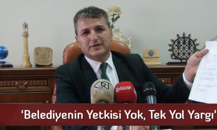‘Belediyenin Yetkisi Yok, Tek Yol Yargı’