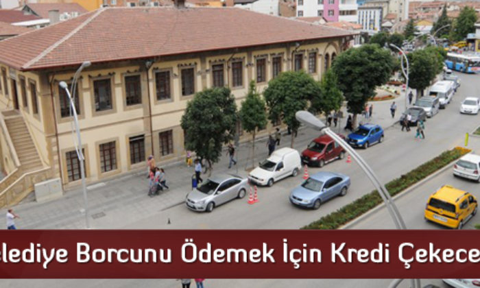 Belediye Borcunu Ödemek İçin Kredi Çekecek