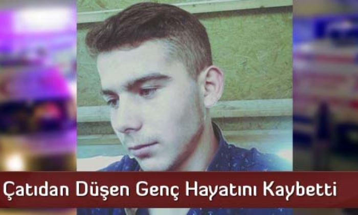Çatıdan Düşen Genç Hayatını Kaybetti