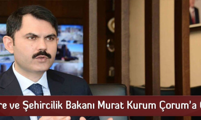 Çevre ve Şehircilik Bakanı Murat Kurum Çorum’a Geliyor
