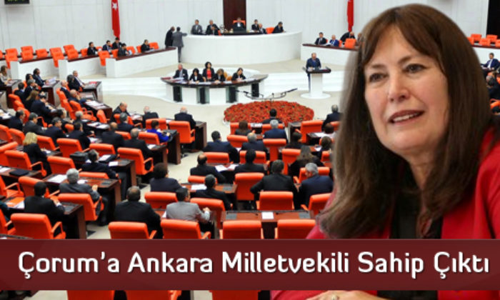 Çorum’a Ankara Milletvekili Sahip Çıktı
