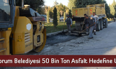 Çorum Belediyesi 50 Bin Ton Asfalt Hedefine Ulaştı