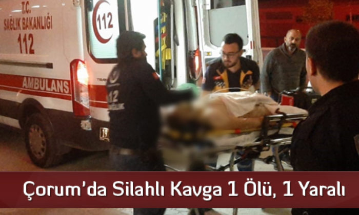 Çorum’da Silahlı Kavga 1 Ölü, 1 Yaralı
