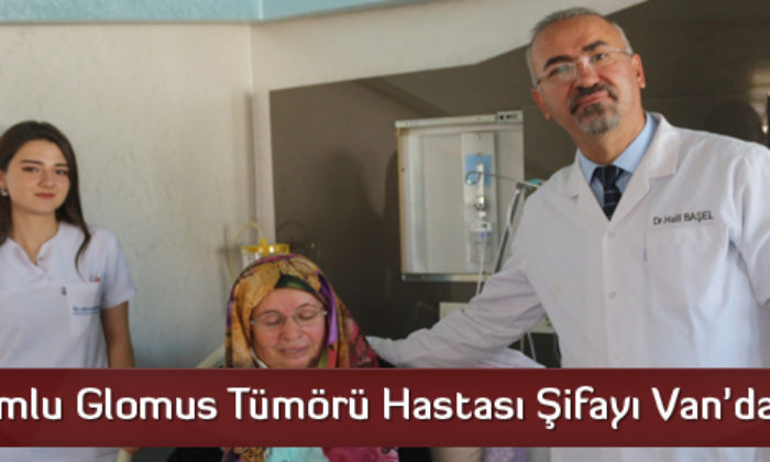 Çorumlu Glomus Tümörü Hastası Şifayı Van’da Buldu