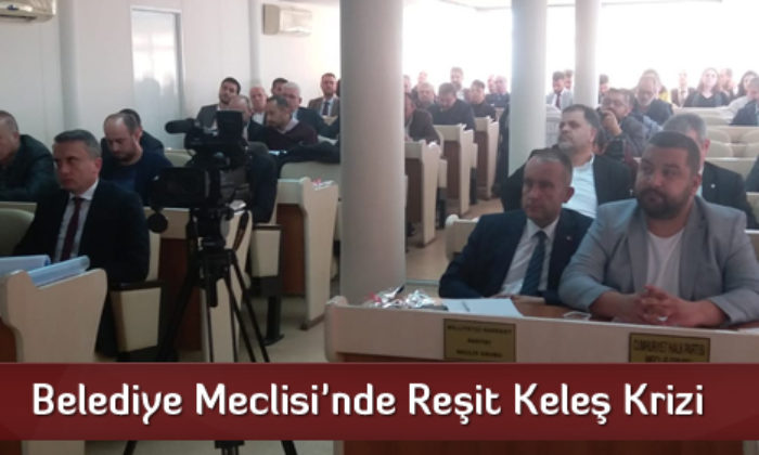 Belediye Meclisi’nde Reşit Keleş Krizi