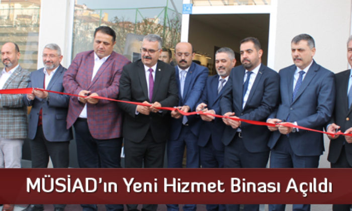 MÜSİAD’ın Yeni Hizmet Binası Açıldı