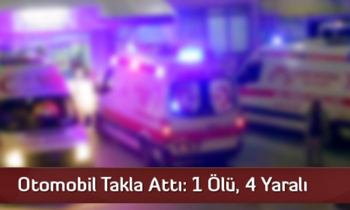 Otomobil Takla Attı: 1 Ölü, 4 Yaralı