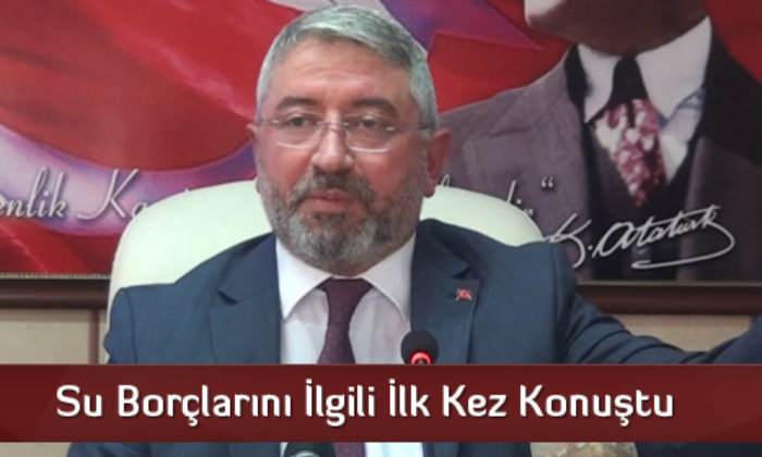 Su Borçlarını İlgili İlk Kez Konuştu