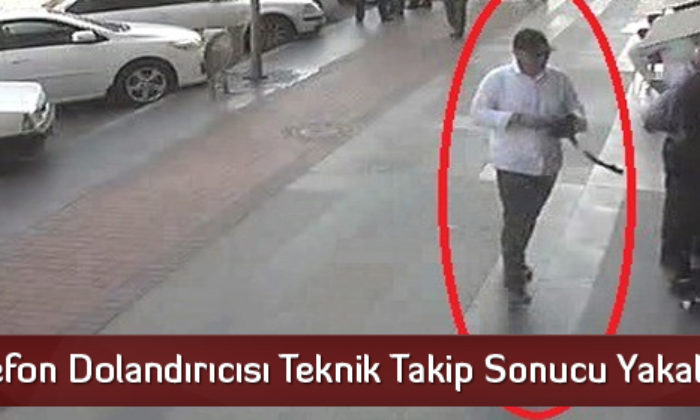 Telefon Dolandırıcısı Teknik Takip Sonucu Yakalandı