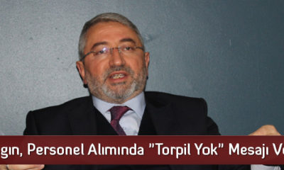 Aşgın, Personel Alımında “Torpil Yok” Mesajı Verdi