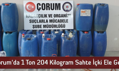 Çorum’da 1 Ton 204 Kilogram Sahte İçki Ele Geçirildi