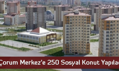Çorum Merkez’e 250 Sosyal Konut Yapılacak