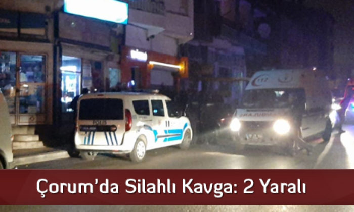 Çorum’da Silahlı Kavga: 2 Yaralı