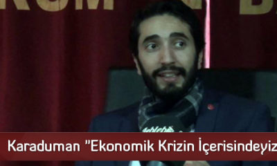 Karaduman “Ekonomik Krizin İçerisindeyiz”