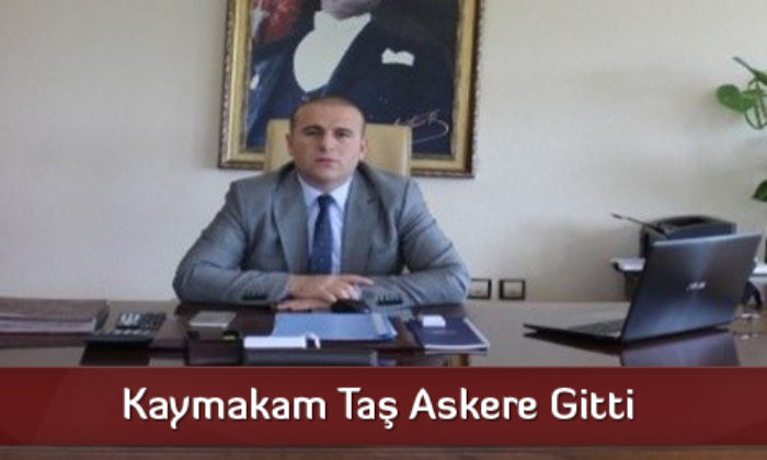 Kaymakam Taş Askere Gitti
