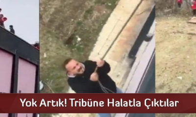 Yok Artık! Tribüne Halatla Çıktılar