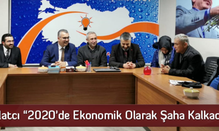 Ahlatcı “2020’de Ekonomik Olarak Şaha Kalkacağız”