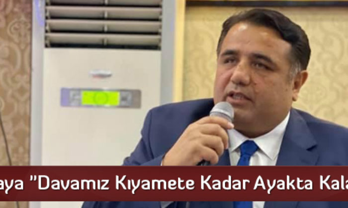Kaya “Davamız Kıyamete Kadar Ayakta Kalacak”