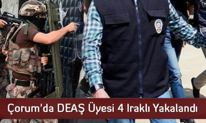 Çorum’da DEAŞ Üyesi 4 Iraklı Yakalandı
