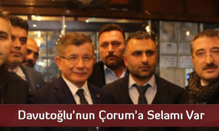 Davutoğlu’nun Çorum’a Selamı Var
