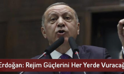 Erdoğan: Rejim Güçlerini Her Yerde Vuracağız