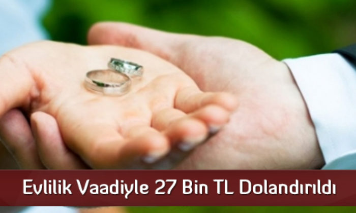 Evlilik Vaadiyle 27 Bin TL Dolandırıldı