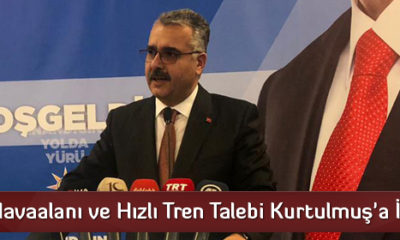 Havaalanı ve Hızlı Tren Talebi Kurtulmuş’a İletildi