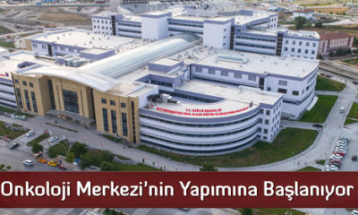 Onkoloji Merkezi’nin Yapımına Başlanıyor