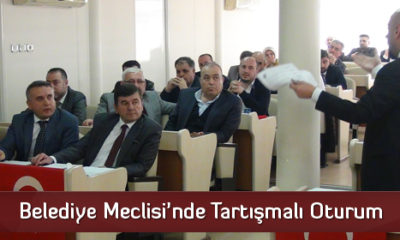 Belediye Meclisi’nde Tartışmalı Oturum