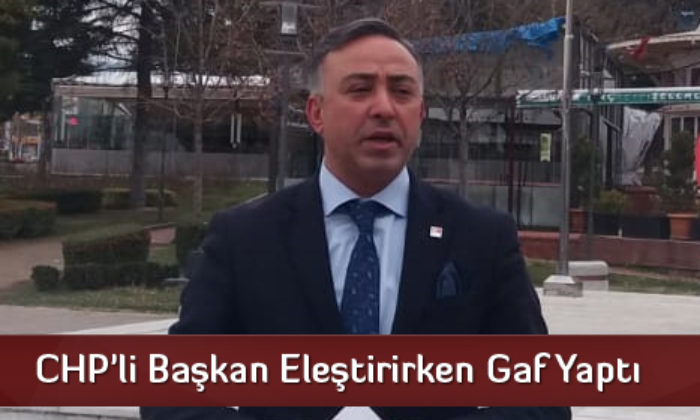 CHP’li Başkan Eleştirirken Gaf Yaptı