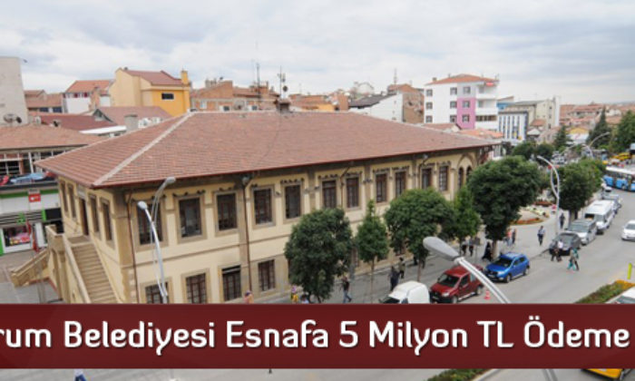 Çorum Belediyesi Esnafa 5 Milyon TL Ödeme Yaptı