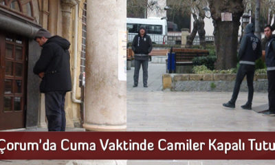 Çorum’da Cuma Vaktinde Camiler Kapalı Tutuldu