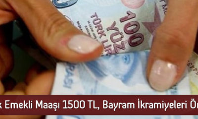 En Düşük Emekli Maaşı 1500 TL, Bayram İkramiyeleri Öne Çekildi!