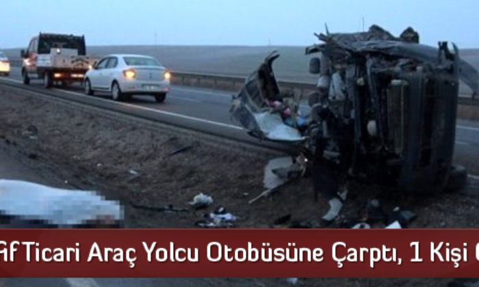 Hafif Ticari Araç Yolcu Otobüsüne Çarptı, 1 Kişi Öldü