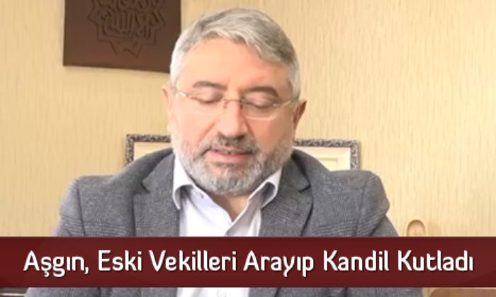 Aşgın, Eski Vekilleri Arayıp Kandil Kutladı