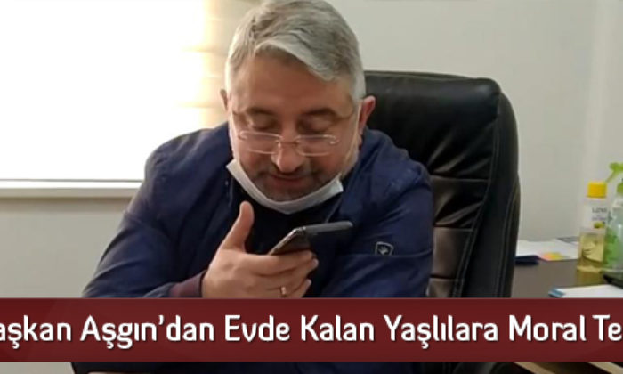 Başkan Aşgın’dan Evde Kalan Yaşlılara Moral Telefonu