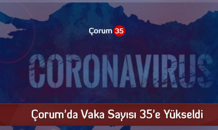Çorum’da Vaka Sayısı 35’e Yükseldi