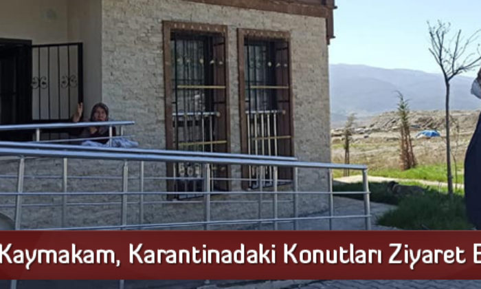 Kaymakam, Karantinadaki Konutları Ziyaret Etti