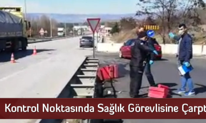 Kontrol Noktasında Sağlık Görevlisine Çarptı