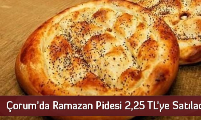 Çorum’da Ramazan Pidesi 2,25 TL’ye Satılacak