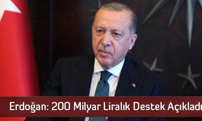Erdoğan: 200 Milyar Liralık Destek Açıkladık