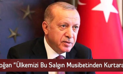 Erdoğan “Ülkemizi Bu Salgın Musibetinden Kurtaracağız”
