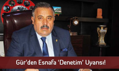 Gür’den Esnafa ‘Denetim’ Uyarısı!