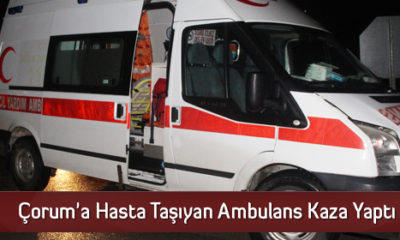 Çorum’a Hasta Taşıyan Ambulans Kaza Yaptı