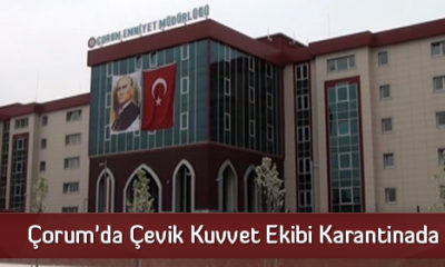 Çorum’da Çevik Kuvvet Ekibi Karantinada