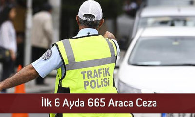 İlk 6 Ayda 665 Araca Ceza