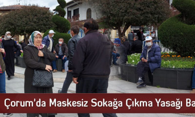 Çorum’da Maskesiz Sokağa Çıkma Yasağı Başladı
